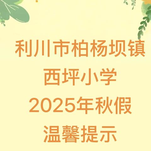 利川市柏杨坝镇 ‍西坪小学 ‍2025年秋假 ‍温馨提示