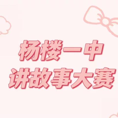 【品悦经典，逐光未来】杨楼一中讲故事比赛