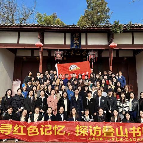 追寻红色记忆，探访叠山书院——上饶市第十小学党建+工会红色团建活动