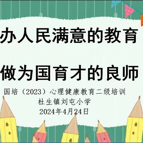 办人民满意的教育，做为国育才的良师——杜生镇刘屯小学国培（2023）心理健康教育二级培训学习