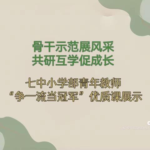 骨干示范展风采 共研互学促成长——七中小学部青年教师“争一流 当冠军”优质课展示