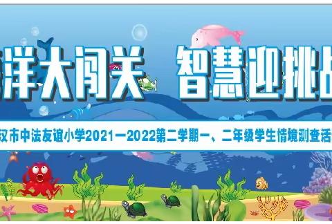 畅游学海 其乐无穷——记武汉市中法友谊小学2021—2022学年度第二学期低年级学生素养测评活动