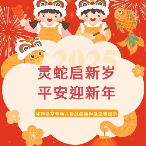 【灵蛇启新岁 平安迎新年】—沭阳县京师幼儿园2025年寒假放假通知及温馨提示