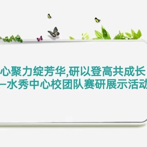 教心聚力绽芳华,研以登高共成长——水秀中心校团队赛研展示活动