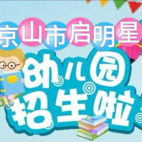 京山市启明星幼儿园 2024年秋季招生开始啦！