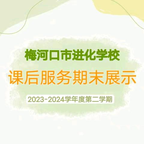 【进化学校•课后服务】收获成长，展望未来 ——梅河口市进化学校2023-2024学年第二学期课后服务期末展示