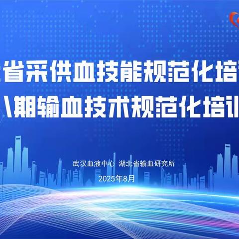 聚焦技能标准化培训 赋能输血高质量发展——武汉血液中心成功举办首届“湖北省采供血技能规范化培训暨第八期输血技术规范化培训班”