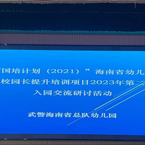 外出学习记录:“国培计划（2021）”海南省幼儿园骨干校园长提升培训项目2023年第二阶段入园交流研讨活动