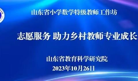 山东省小学数学第一期特级教师工作坊“志愿服务 助力乡村教师成长”研讨活动——示范引领，助力乡村教师成长！