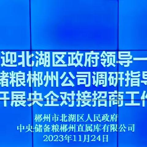 郴州市北湖区委常委、区人民政府常务副区长张强一行莅临中储粮郴州公司开展央企对接招商工作