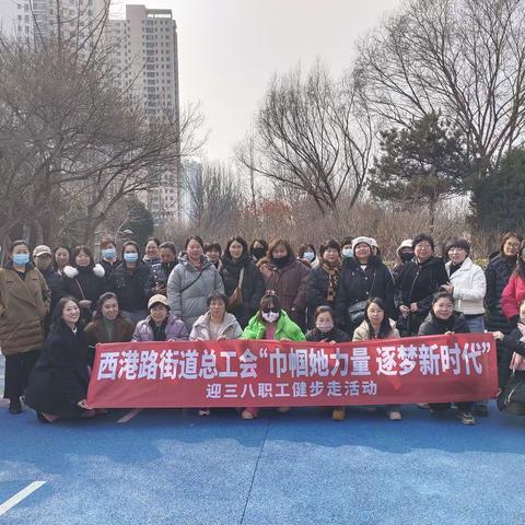 西港路街道总工会“巾帼她力量    逐梦新时代”——庆祝“三八”国际劳动妇女节职工健步走活动