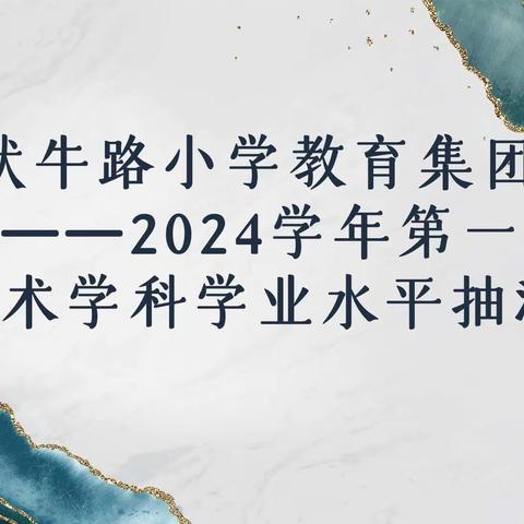 向美而行，以美育人——伏牛路小学教育集团2023—2024学年第一学期美术学科学业水平抽测