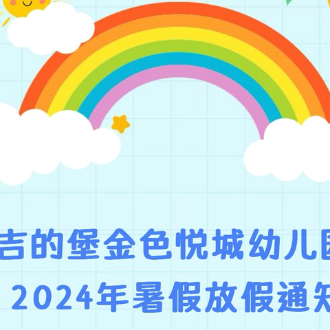 吉的堡金色悦城幼儿园  2024年暑假放假通知