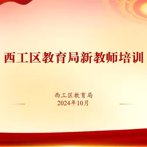 铿锵步伐踏教途 蓄势聚能促发展 ——西工区教育局2024年新教师培训