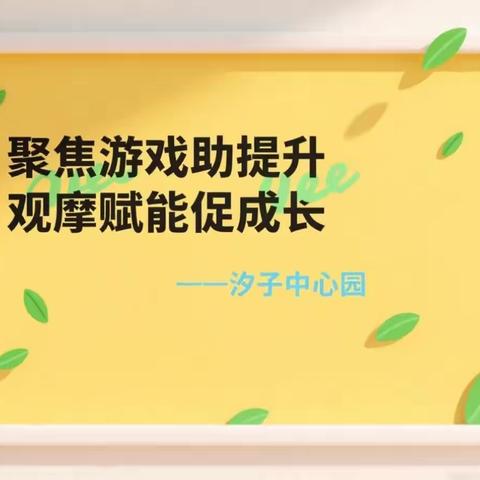 聚焦游戏助力提升，观摩赋能促成长——汐子中心园室内自主游戏现场观摩研讨活动