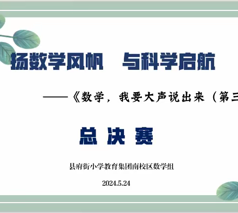 县府街小学教育集团南校区     “扬数学风帆 与科学启航”       ——《数学，我要大声说出来（第三季）》总决赛