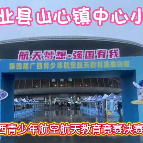 兴业县山心镇中心小学参加第四届广西青少年航空航天教育竞赛决赛圆满完成