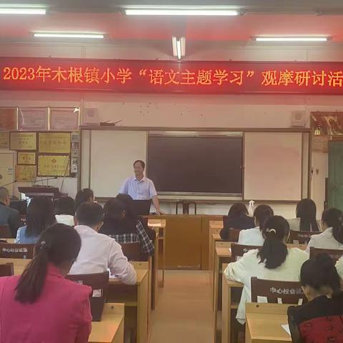 【红领浔州 铸魂育人】观摩促成长 研讨共提升——2023年木根镇小学“语文主题学习”观摩研讨活动