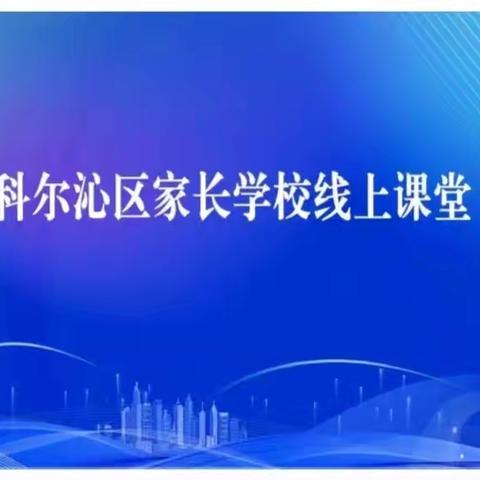 科尔沁小学三年级四班家长共同学习《家·成长|科尔沁区家长学校开学第一课：营造“有机生态家庭环境” 培养“无公害孩子”》