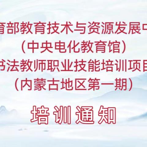 教育部教育技术与资源发展中心（中央电化教育馆）书法教师职业技能培训项目（内蒙古地区第一期）培训通知