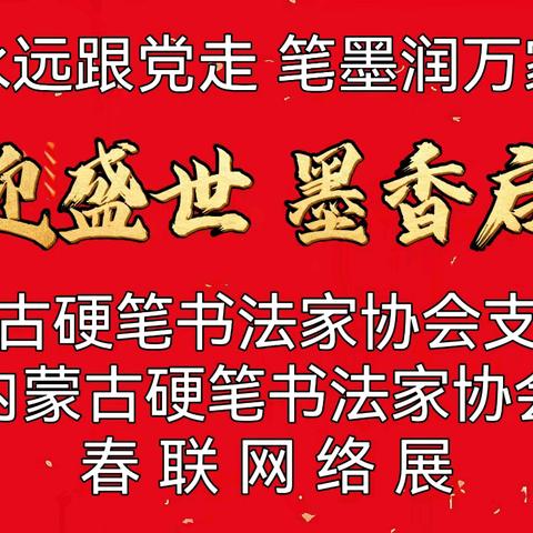 “永远跟党走 笔墨润万家” 中共内蒙古硬笔书法家协会 支部委员会 ﻿内蒙古硬笔书法家协会 “蛇舞迎盛世 墨香启新程” ﻿春联网络展