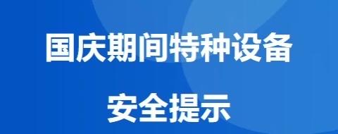 城西区市场监督管理局关于2024年“国庆”节日期间特种设备安全防范提醒函