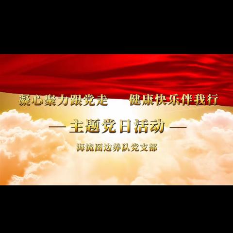 凝心聚力跟党走 健康快乐伴我行——主题党日活动