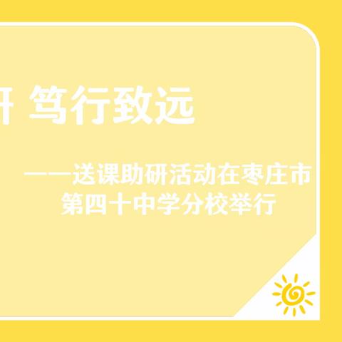 名师送教展风采 送课助研促提升——“强镇筑基 振兴乡村教育”暨新课堂达标送课助研活动在枣庄市第四十中学分校举行