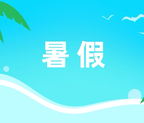 盛夏蝉鸣起，暑假乐开启——浔溪乡中心小学（幼儿园）暑假放假通知及安全提醒