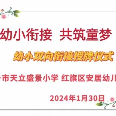 【幼小衔接  共筑童梦】 幼小双向衔接授牌仪式 ——新乡市红旗区安居幼儿园 新乡市天立盛景小学