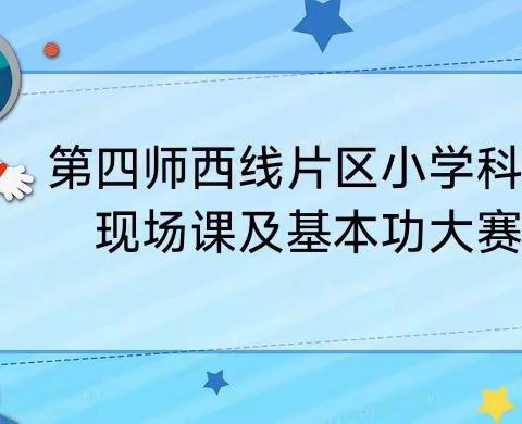 现场赛课展风采，素质能力共提升 ——第四师小学科学西线片区赛课初赛现场纪实