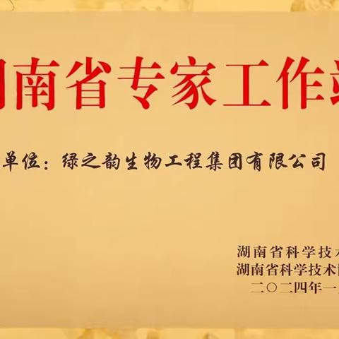 喜讯！绿之韵集团获评“湖南省专家工作站”荣誉称号