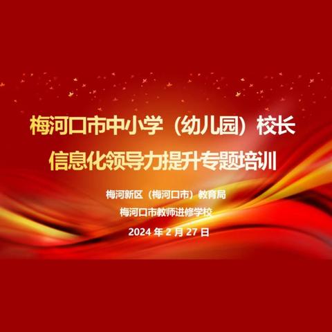 提升校长领导力 领航教育信息化 ——梅河口市2024年校长信息化 领导力提升专题培训活动纪实