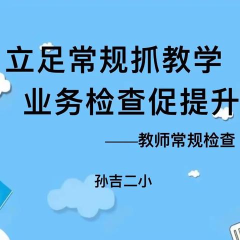 【立足常规抓教学 业务检查促提升】——孙吉二小常规展评活动侧记