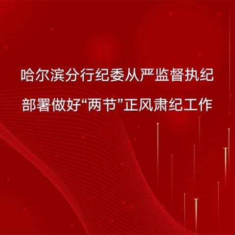 哈尔滨分行纪委从严监督执纪 ﻿部署做好“两节”正风肃纪工作