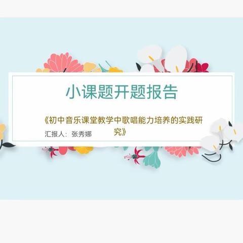 小课题《初中音乐课堂教学中歌唱能力培养的实践研究》开题论证简报