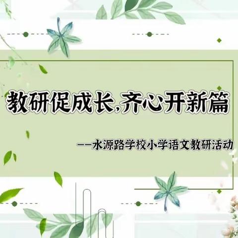 教研促成长，齐心开新篇——水源路学校新学期小学语文教研纪实