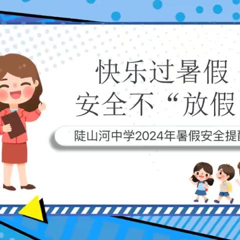 快乐过暑假 安全不“放假”——陡山河中学2024年暑期致学生家长一封信