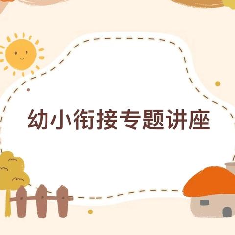 【善城红乡  善学羊庄】“助力科学衔接 赋能未来人才”——羊庄镇中心幼儿园南园幼小衔接专题讲座