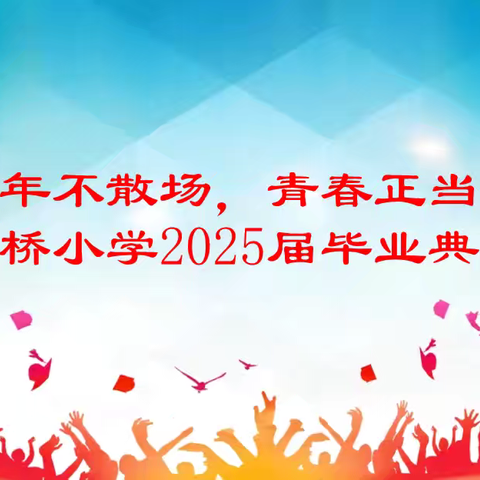 ‍“童年不散场，青春正当时”——土桥小学2025届毕业典礼