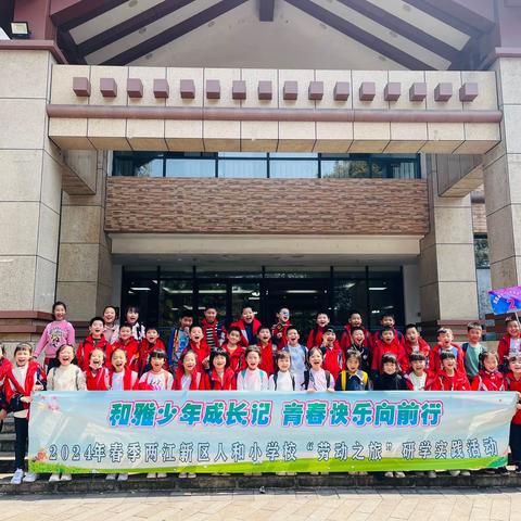 和雅少年成长记 青春快乐向前行 2024年春季两江新区人和小学校“劳动之旅”研学实践活动