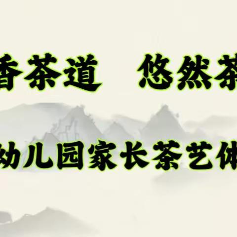 清香茶道  悠然茶语 早慧幼儿园潮汕功夫茶 家长体验活动