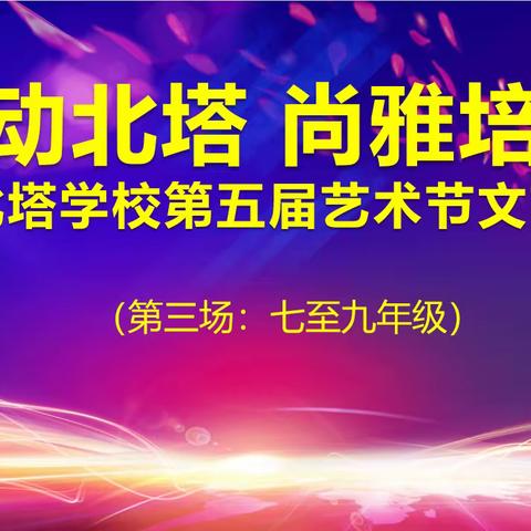 艺动北塔 尚雅培才 ——北塔学校第五届艺术节文艺汇演（第三场:七至九年级）