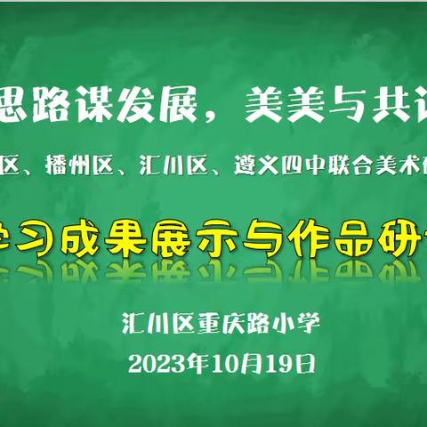 “创新思路谋发展，美美与共话未来”——新蒲新区、播州区、汇川区、遵义四中师生美术学习成果作品展示