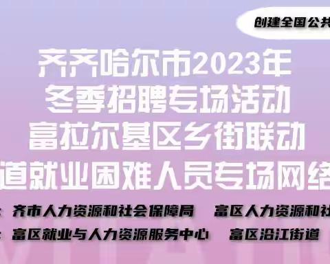 齐齐哈尔市2023年冬季招聘专场活动-富拉尔基区乡街联动-沿江街道就业困难人员专场网络招聘会