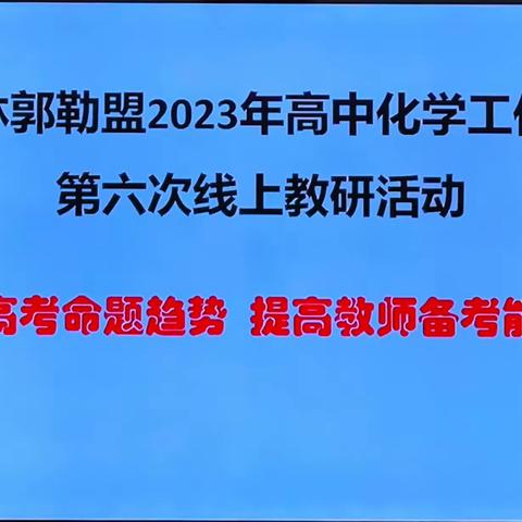 聚焦高考命题趋势 提高教师备考能力——锡林郭勒盟2023年高中化学工作坊第六次线上教研活动