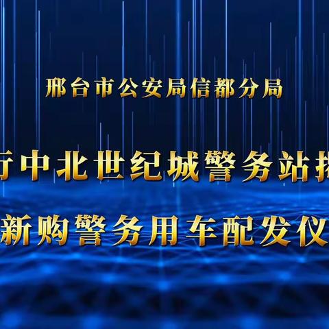 邢台市公安局信都分局 举行中北世纪城警务站揭牌暨新购警务用车配发仪式