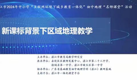 同侪共济“地”砺行   探“理”渊薮齐致远      ——记湛江市中小学“互联网环境下城乡教育一体化”初中地理名师课堂活动