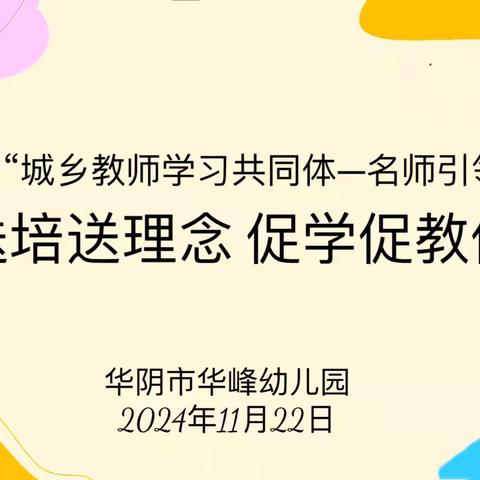 【华峰·种子教师】送教送培送理念 促学促教促成长——华阴市华峰幼儿园“种子教师”送教帮扶活动