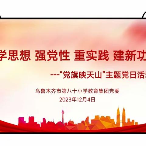 乌鲁木齐市第八十小学教育集团党委“学思想 强党性 重实践 建新功”—“党旗映天山” 主题党日活动